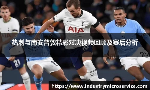 热刺与南安普敦精彩对决视频回顾及赛后分析